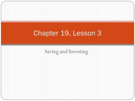 Chapter 19, Lesson 3 Saving and Investing.