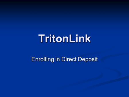 TritonLink Enrolling in Direct Deposit. Enrolling yourself in our Direct Deposit program will allow you to receive any refunds, including financial aid.