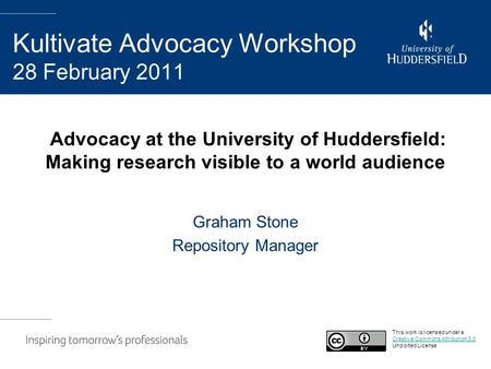 Advocacy at the University of Huddersfield: Making research visible to a world audience Graham Stone Repository Manager Kultivate Advocacy Workshop 28.