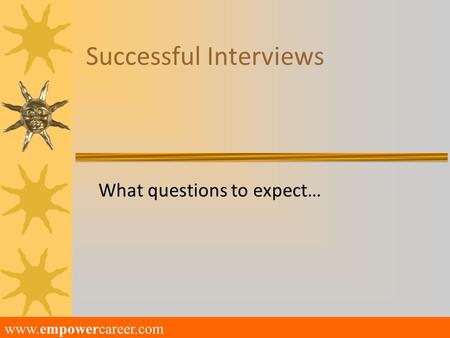 Successful Interviews What questions to expect… www.empowercareer.com.