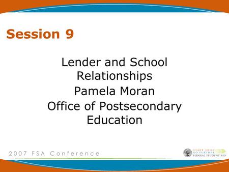 Session 9 Lender and School Relationships Pamela Moran Office of Postsecondary Education.