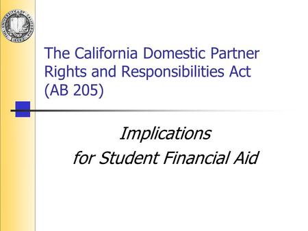 The California Domestic Partner Rights and Responsibilities Act (AB 205) Implications for Student Financial Aid.