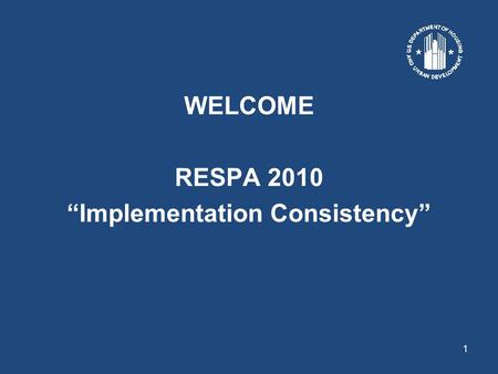 1 WELCOME RESPA 2010 “Implementation Consistency”.