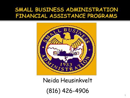 Neida Heusinkvelt (816) 426-4906 1.  7(a) Loan Guaranty Program - 75-85% Guarantees  Made by private lenders – not a direct loan program  Maximum loan.
