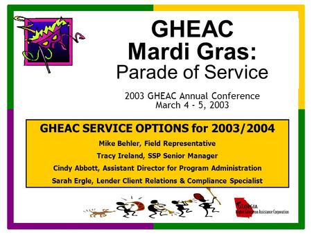GHEAC Mardi Gras: Parade of Service 2003 GHEAC Annual Conference March 4 - 5, 2003 GHEAC SERVICE OPTIONS for 2003/2004 Mike Behler, Field Representative.