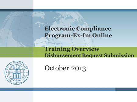 Electronic Compliance Program-Ex-Im Online Training Overview Disbursement Request Submission October 2013.