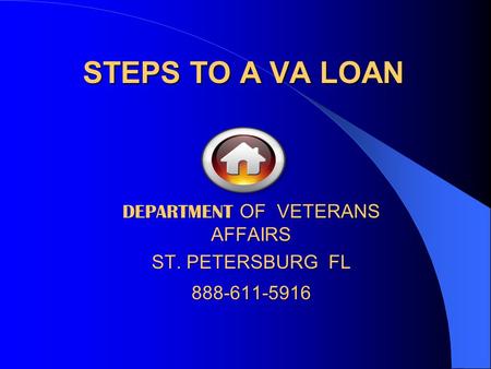 STEPS TO A VA LOAN DEPARTMENT OF VETERANS AFFAIRS ST. PETERSBURG FL 888-611-5916.