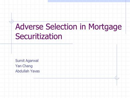 Adverse Selection in Mortgage Securitization Sumit Agarwal Yan Chang Abdullah Yavas.