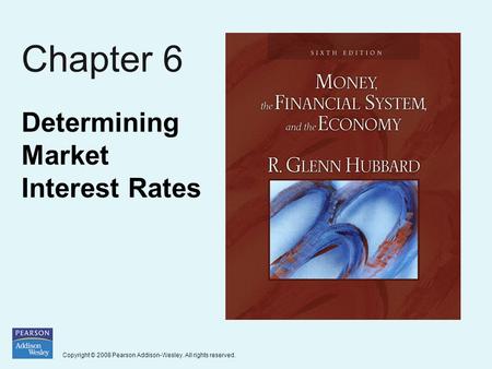 Copyright © 2008 Pearson Addison-Wesley. All rights reserved. Chapter 6 Determining Market Interest Rates.