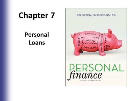 Chapter 7 Personal Loans 7-1. Chapter Objectives Provide a background on personal loans Calculate the payment and the real cost of borrowing on personal.