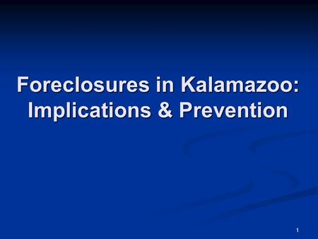1 Foreclosures in Kalamazoo: Implications & Prevention.