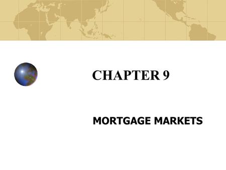 CHAPTER 9 MORTGAGE MARKETS. Copyright© 2003 John Wiley and Sons, Inc. The Unique Nature of Mortgage Markets Mortgage loans are secured by the pledge of.