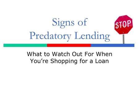Signs of Predatory Lending What to Watch Out For When You’re Shopping for a Loan.