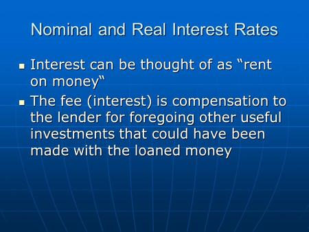 Nominal and Real Interest Rates Interest can be thought of as “rent on money“ Interest can be thought of as “rent on money“ The fee (interest) is compensation.