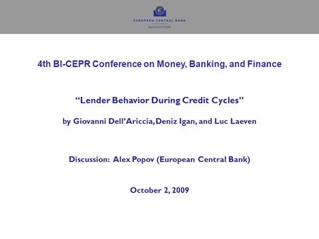 1 4th BI-CEPR Conference on Money, Banking, and Finance “Lender Behavior During Credit Cycles” by Giovanni Dell’Ariccia, Deniz Igan, and Luc Laeven Discussion: