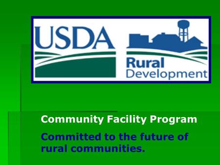 Community Facility Program Committed to the future of rural communities.