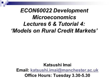 ECON60022 Development Microeconomics Lectures 6 & Tutorial 4: ‘Models on Rural Credit Markets’ Katsushi Imai