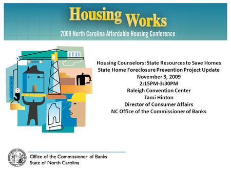 Housing Counselors: State Resources to Save Homes State Home Foreclosure Prevention Project Update November 3, 2009 2:15PM-3:30PM Raleigh Convention Center.