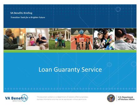VA Benefits Briefing This document contains U.S. Department of Veterans Affairs proprietary business information and may not be reproduced without permission.