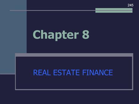 Chapter 8 REAL ESTATE FINANCE 245. Real Estate is expensive compared to most other possessions. A Buyer generally puts 20% down and must obtain a loan.
