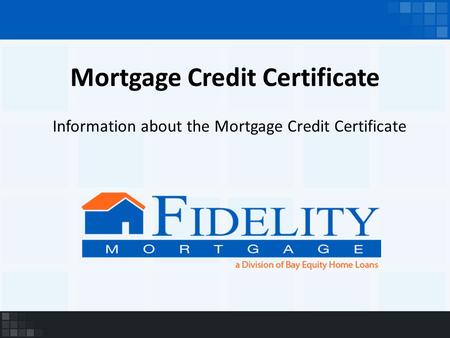 Mortgage Credit Certificate Information about the Mortgage Credit Certificate.
