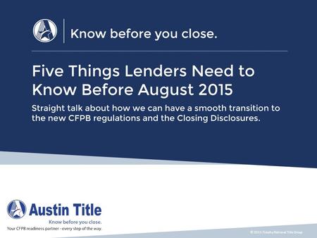 © 2015 Fidelity National Title Group. Five Things You Need to Know Before August 2015 1.Who will prepare the new Closing Disclosure? 2.Who will deliver.