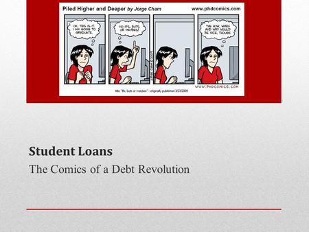 Student Loans The Comics of a Debt Revolution. LOAN AGENDA 1.What are Student Loans? 2.Loan Terminology 3.Types of Loan 4.FAFSA 5.Student Loan Database.