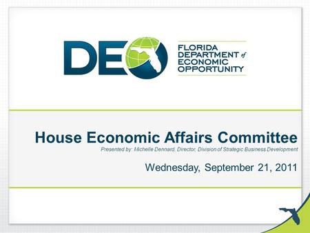 House Economic Affairs Committee Presented by: Michelle Dennard, Director, Division of Strategic Business Development Wednesday, September 21, 2011.