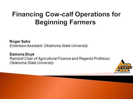 Roger Sahs Extension Assistant, Oklahoma State University Damona Doye Rainbolt Chair of Agricultural Finance and Regents Professor, Oklahoma State University.