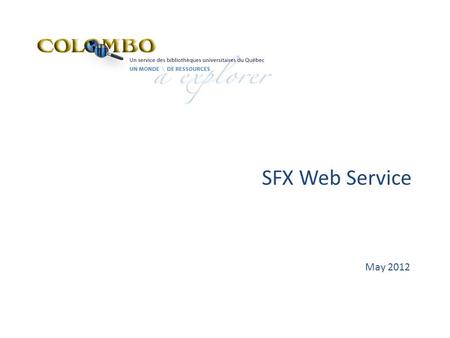 SFX Web Service May 2012. SFX Web Service - Local  The SFX Web Service enables local SFX databases to be queried to determine whether a document is available.