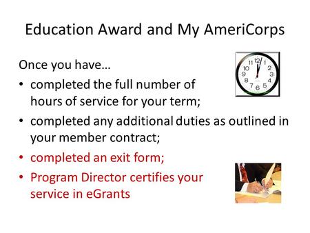 Education Award and My AmeriCorps Once you have… completed the full number of hours of service for your term; completed any additional duties as outlined.