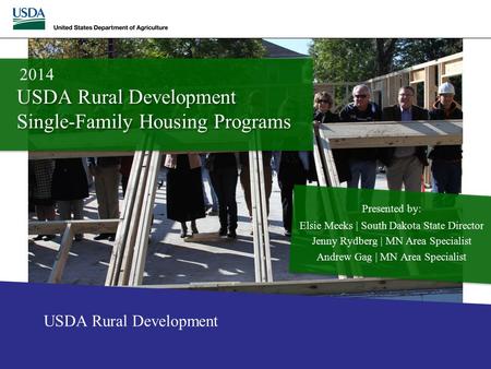 USDA Rural Development Single-Family Housing Programs Presented by: Elsie Meeks | South Dakota State Director Jenny Rydberg | MN Area Specialist Andrew.
