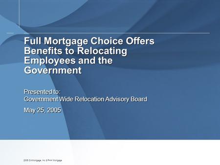 2005 CitiMortgage, Inc & PHH Mortgage Full Mortgage Choice Offers Benefits to Relocating Employees and the Government Presented to: Government Wide Relocation.