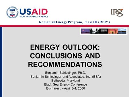 ENERGY OUTLOOK: CONCLUSIONS AND RECOMMENDATIONS Benjamin Schlesinger, Ph.D. Benjamin Schlesinger and Associates, Inc. (BSA) Bethesda, Maryland Black Sea.