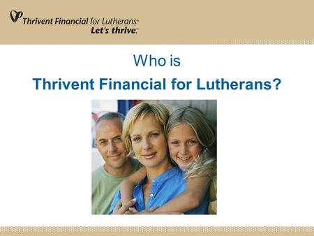 Who is Thrivent Financial for Lutherans?. 2 Thrivent Financial Mission Thrivent Financial for Lutherans is a faith- based membership organization called.