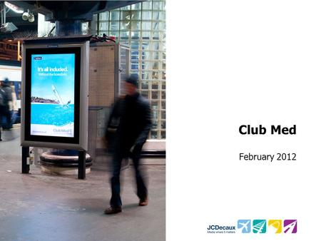Club Med February 2012. Key Campaign information Environment/Panels Key Campaign Objectives Transvision D6 Wealth pack Enhance perceptions of Club Med.