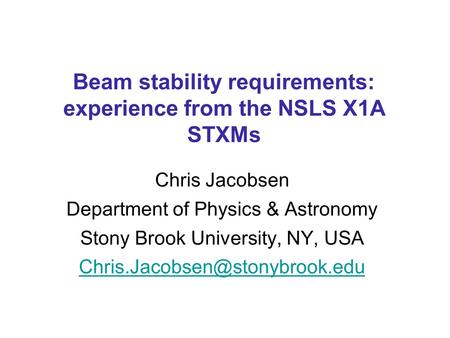 Beam stability requirements: experience from the NSLS X1A STXMs Chris Jacobsen Department of Physics & Astronomy Stony Brook University, NY, USA