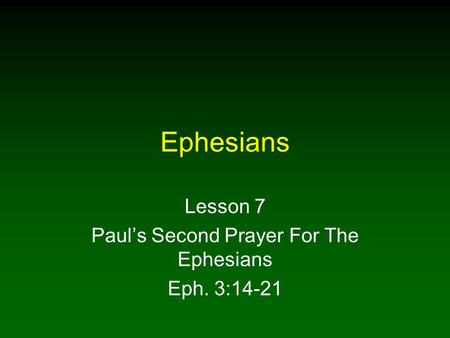 Ephesians Lesson 7 Paul’s Second Prayer For The Ephesians Eph. 3:14-21.
