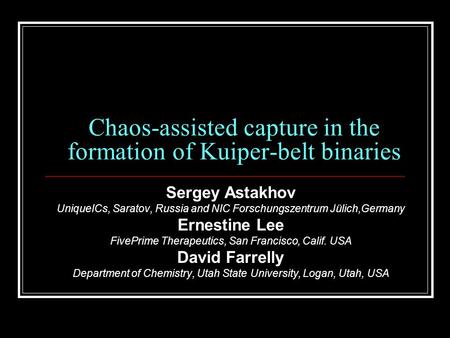 Chaos-assisted capture in the formation of Kuiper-belt binaries Sergey Astakhov UniqueICs, Saratov, Russia and NIC Forschungszentrum Jülich,Germany Ernestine.