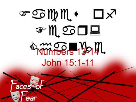 Faces of Fear: Change Numbers 13-14 John 15:1-11.
