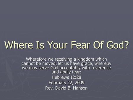Where Is Your Fear Of God? Wherefore we receiving a kingdom which cannot be moved, let us have grace, whereby we may serve God acceptably with reverence.