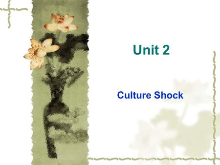 Unit 2 Culture Shock. Teaching Objection: 1. Train students reading skills by using Strategy One: To guess the meaning of the unfamiliar words according.