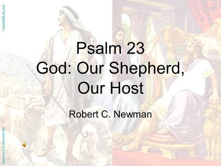 Psalm 23 God: Our Shepherd, Our Host Robert C. Newman Abstracts of Powerpoint Talks - newmanlib.ibri.org -newmanlib.ibri.org.