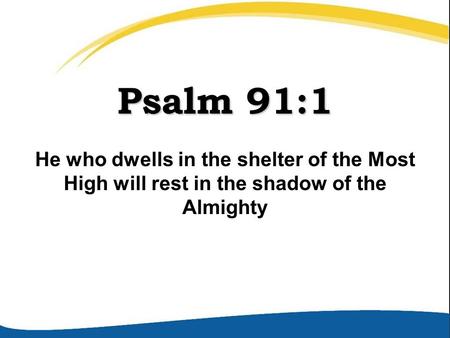 Psalm 91:1 He who dwells in the shelter of the Most High will rest in the shadow of the Almighty.