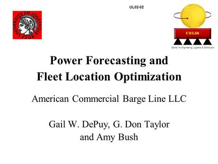 Power Forecasting and Fleet Location Optimization American Commercial Barge Line LLC Gail W. DePuy, G. Don Taylor and Amy Bush Center for Engineering Logistics.
