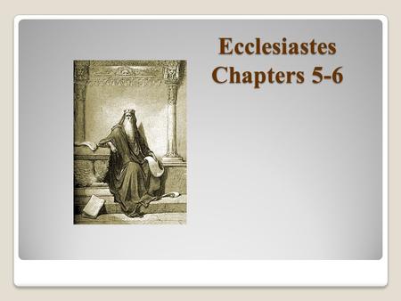 Ecclesiastes Chapters 5-6. Bible Books Part of the Wisdom Literature Proverbs (collection of pithy sayings) Proverbs (collection of pithy sayings) Ecclesiastes.