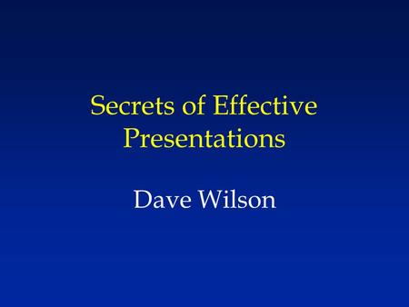 Secrets of Effective Presentations Dave Wilson. The most memorable talk…