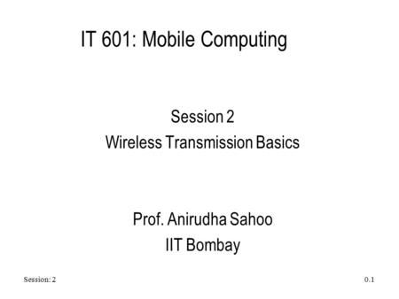 Session 2 Wireless Transmission Basics Prof. Anirudha Sahoo IIT Bombay