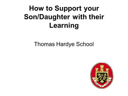 How to Support your Son/Daughter with their Learning Thomas Hardye School.