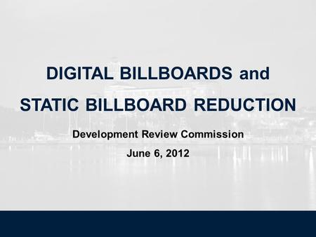 DIGITAL BILLBOARDS and STATIC BILLBOARD REDUCTION Development Review Commission June 6, 2012.